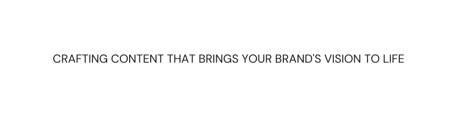 crafting content that brings your brand s vision to life